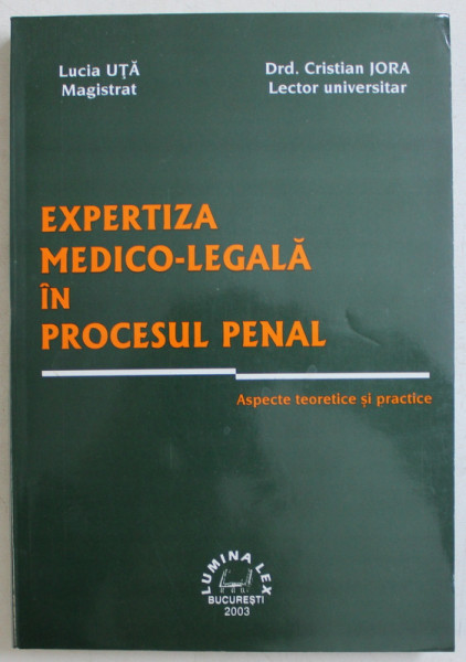 EXPERTIZA MEDICO - LEGALA IN PROCESUL PENAL  - ASPECTE TEORETICE SI PRACTICE de LUCIA UTA si CRISTIAN JORA , 2003