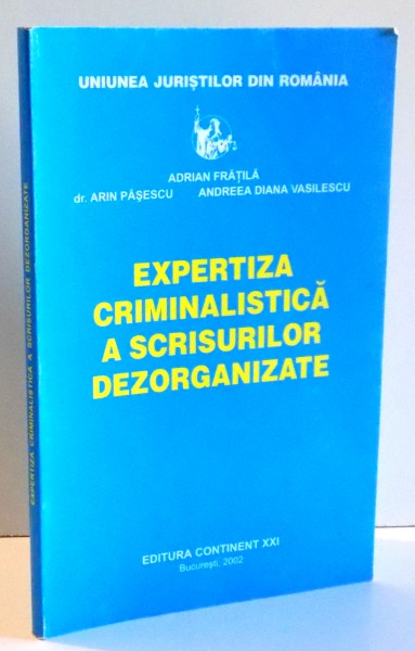 EXPERTIZA CRIMINALISTICA A SCRISURILOR DEZORGANIZATE de ADRIAN FRATILA , ... , ANDREEA DIANA VASILESCU , 2002