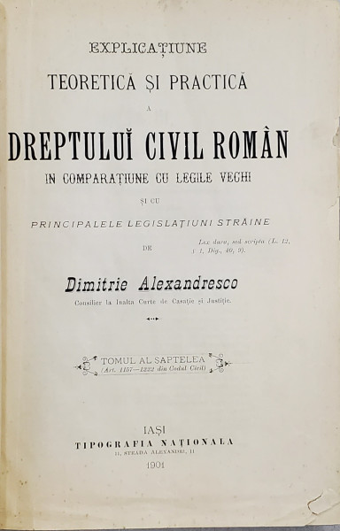 EXPLICAȚIUNE TEORETICĂ ȘI PRACTICĂ A DREPTULUI CIVIL ROMÂN ÎN COMPARAȚIE CU LEGILE VECHI de DIMITRIE ALEXANDRESCO, TOMUL AL VII-LEA (1901)