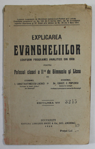 EXPLICAREA EVANGHELIILOR - CONF. PROGRAMEI ANALITICE DIN 1908  - PENTRU FOLOSUL CLASEI A - II -A DE GIMNAZIU SI LICEU de I. CONSTANTINESCU  - LUCACI si CONST. I. POPESCU , 1923