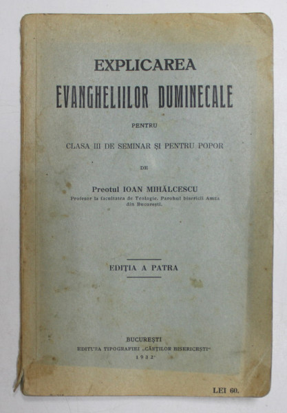 EXPLICAREA EVANGHELIILOR DUMINICALE PENTRU CLASA A  III -  A DE SEMINAR SI PENTRU POPOR de PREOTUL IOAN MIHALCESCU , 1932 , MIC DEFECT
