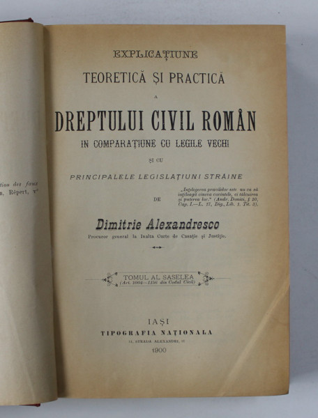 EXPLICATIE TEORETICA SI PRACTICA A DREPTULUI CIVIL ROMAN de DIMITRIE ALEXANDRESCO , TOMUL VI , 1900