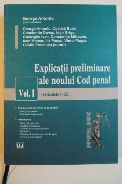 EXPLICATII PRELIMINARE ALE NOULUI COD PENAL de GEORGE ANTONIU , VOL I ( ARTICOLELE 1 - 52 ) , 2010