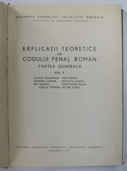 EXPLICATII TEORETICE ALE CODULUI PENAL ROMAN , PARTEA GENERALA , VOLUMUL II de VINTILA DONGOROZ ... VICTOR ROSCA , 1970