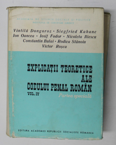 EXPLICATII TEORETICE ALE CODULUI PENAL ROMAN , VOL. IV - VINTILA DONGOROZ , SIEGFRIED KAHANE , ION OANCEA , 1972