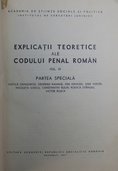 EXPLICATII TEORETICE ALE CODULUI PENAL ROMAN,VOL. III-VINTILA DONGOROZ,SIEGFRIED KAHANE,ION OANCEA,IOSIF FODOR,BUC.1971