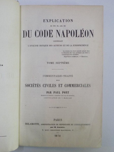 EXPLICATION DU CODE NAPOLEON CONTENANT L'ANALYSE CRITIQUE DES AUTEURS ET DE LA JURISPRUDENCE. COMMENTAIRE - TRAITE DES SOCIETES CIVILES ET COMMERCIALES par PAUL PONT,  1872