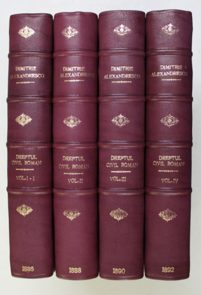 EXPLICATIUNE TEORETICA SI PRACTICA A DREPTULUI CIVIL ROMAN IN COMPARATIUNE CU LEGILE VECHI ...de DIMITRIE ALEXANDRESCO , VOLUMELE I - IV , 1886 - 1892