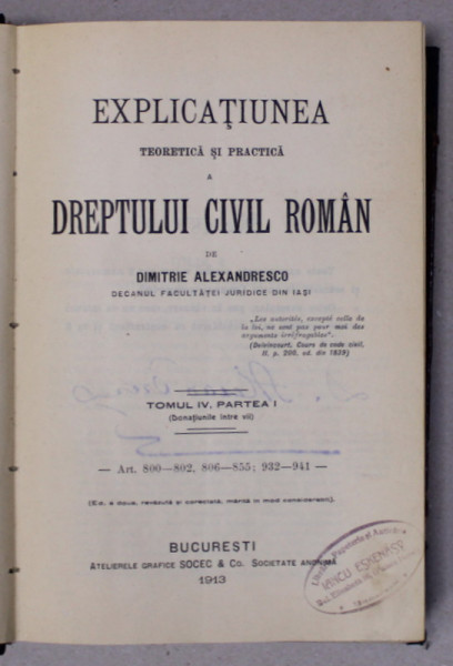 EXPLICATIUNEA TEORETICA SI PRACTICA A DREPTULUI CIVIL ROMAN de DIMITRIE ALEXANDRESCO ,TOMUL IV PARTEA I ,BUCURESTI 1913