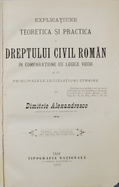 EXPLICATIUNEA TEORETICA SI PRACTICA  A DREPTULUI CIVIL ROMAN  de DIMITRIE ALEXANDRESCO , TOMUL  V  , 1898