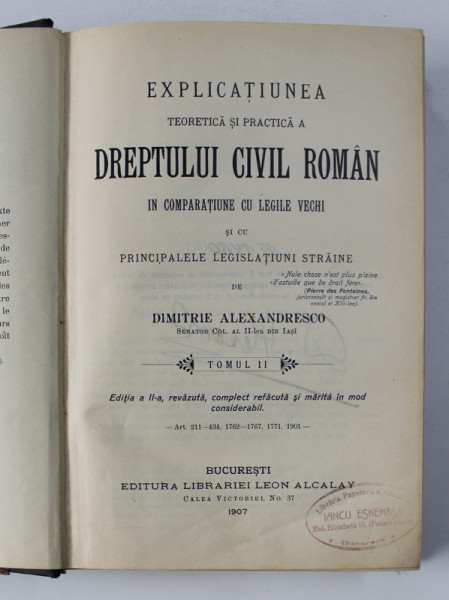 EXPLICATIUNEA TEORETICA SI PRACTICA A DREPTULUI CIVIL ROMAN IN COMPARATIUNE CU LEGILE VECHI de DIMITRIE ALEXANDRESCO , TOMUL II , 1907 , EXEMPLAR NUMEROTAT SI SEMNAT DE AUTOR*