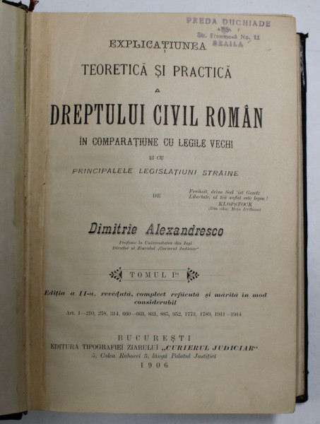 EXPLICATIUNEA TEORETICA SI PRACTICA A DREPTULUI CIVIL ROMAN IN COMPARATIUNE CU LEGILE VECHI SI CU PRINCIPALELE LEGISLATIUNI STRAINE de DIMTRIE AEXANDRESCO , TOMUL I -ul ,1906