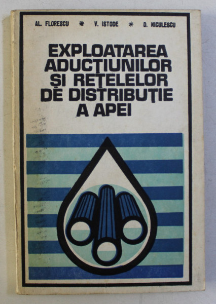 EXPLOATAREA ADUCTIUNILOR SI RETELELOR DE DISTRIBUTIE A APEI de AL. FLORESCU , V. ISTODE , D. NICULESCU , 1978