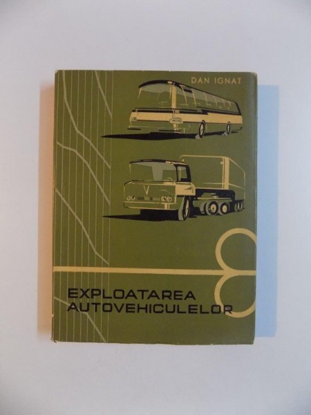 EXPLOATAREA AUTOVEHICULELOR , EDITIA A II -A de DAN IGNAT , 1964
