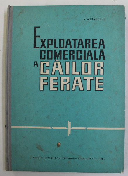 EXPLOATAREA COMERCIALA A CAILOR FERATE de V. MIHAILESCU , 1966