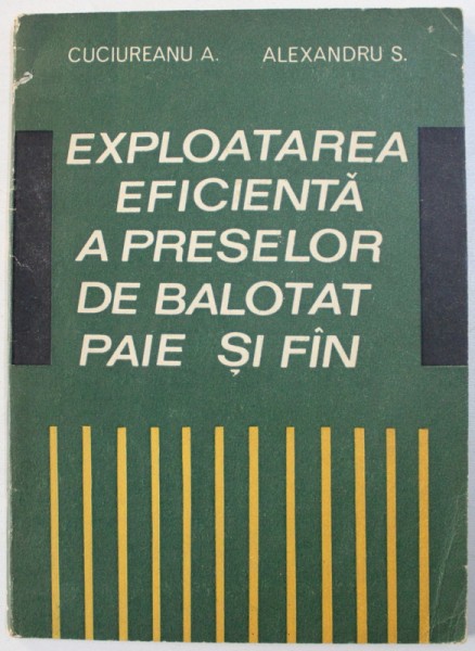 EXPLOATAREA EFICIENTA A PRESELOR DE BALOTAT PAIE SI FAN de CUCIUREANU A . si ALEXANDRU S. , 1972