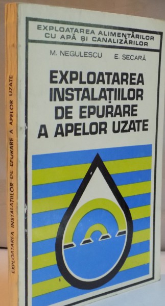 EXPLOATAREA INSTALATIILOR DE EPURARE A APELOR UZATE de M. NEGULESCU , E. SECARA , 1976