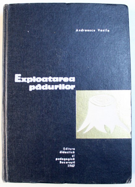EXPLOATAREA PADURILOR de ANDREESCU VASILE , 1967