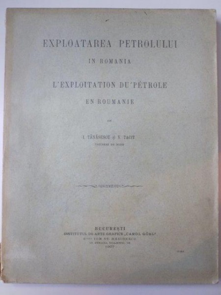 EXPLOATAREA PETROLULUI IN ROMANIA. L'EXPLOITATION DU PETROLE EN ROUMANIE de I. TANASESCU, V. TACIT  1907