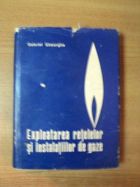 EXPLOATAREA RETELELOR SI INSTALATIILOR DE GAZE de GABRIEL GHEORGHE , Bucuresti 1975
