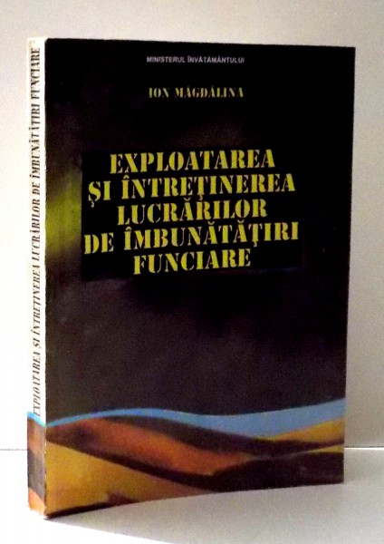 EXPLOATAREA SI INTRETINEREA LUCRARILOR DE IMBUNATATIRI FUNCIARE de ION MAGDALINA , 1994