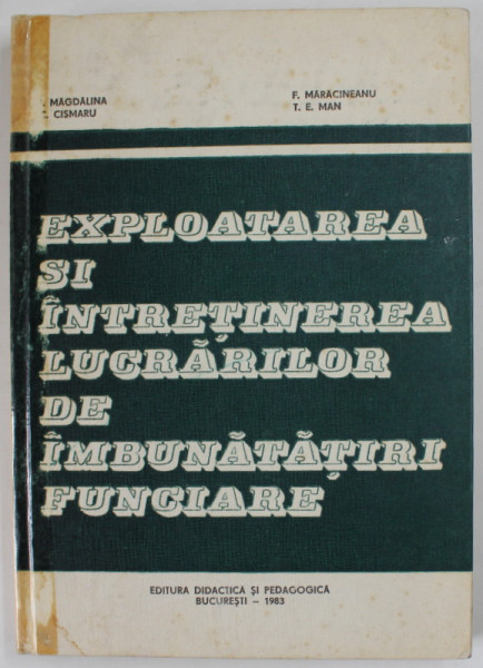 EXPLOATAREA SI INTRETINEREA LUCRARILOR DE IMBUNATATIRI FUNCIARE de ION MAGDALINA ...TEODOR EUGEN MAN , 1983, COTORUL LIPIT CU SCOTCH *