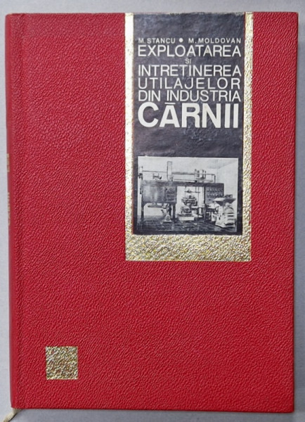 EXPLOATAREA SI INTRETINEREA UTILAJELOR DIN INDUSTRIA CARNII de M. STANCU si M. MOLDOVAN , 1968