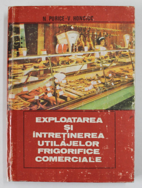 EXPLOATAREA SI INTRETINEREA UTILAJELOR FRIGORIFICE COMERCIALE de N. PURICE, V. HONCIUC, 1980 *COTOR LIPIT CU SCOCI