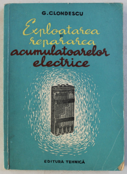 EXPLOATAREA SI REPARAREA ACUMULATOARELOR ELECTRICE de G. CLONDESCU , 1960