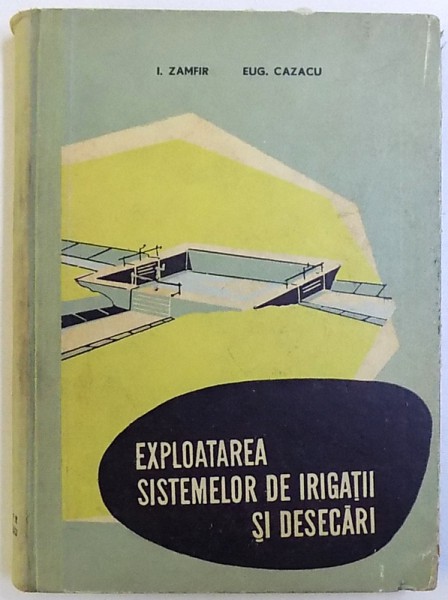 EXPLOATAREA SISTEMELOR DE IRIGATII SI DESECARI de I. ZAMFIR si EUG. CAZACU , 1963