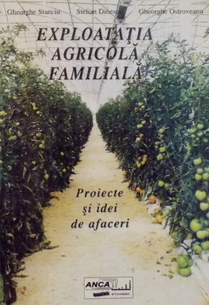 EXPLOATATIA AGRICOLA FAMILIALA, PROIECTE SI IDEI DE AFACERI de GHEORGHE STANCIU, STELIAN DINESCU, GHEORGHE OSTROVEANU, 2002