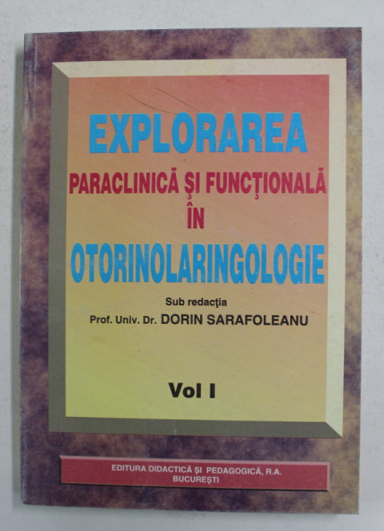 EXPLORAREA PARACLINICA SI FUNCTIONALA IN OTORINOLARINGOLOGIE , sub redactia lui DORIN SARAFOLEANU , VOLUMUL I , 1999
