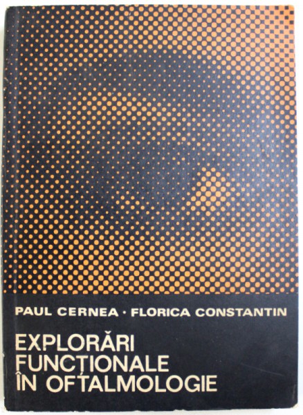 EXPLORARI  FUNCTIONALE IN OFTALMOLOGIE de PAUL CERNEA si FLORICA CONSTANTIN , 1975