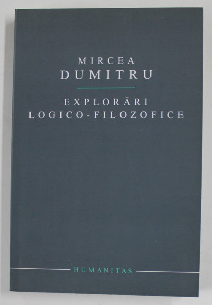 EXPLORARI LOGICO FILOZOFICE de MIRCEA DUMITRU , 2004 * DEDICATIE