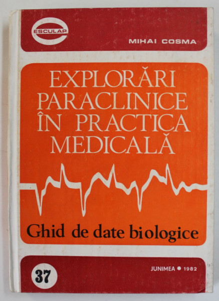 EXPLORARI PARACLINICE IN PRACTICA MEDICALA , GHID DE DATE BILOGICE de MIHAI COSMA , 1982