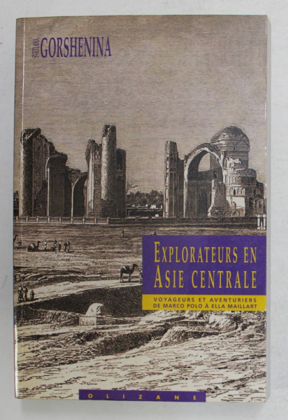 EXPLORATEURS EN ASIE CENTRALE - VOYAGEURS ET AVENTURIERS DE MARCO POLO A ELLA MAILLART par SVETLANA  GORSHENINA , 2003