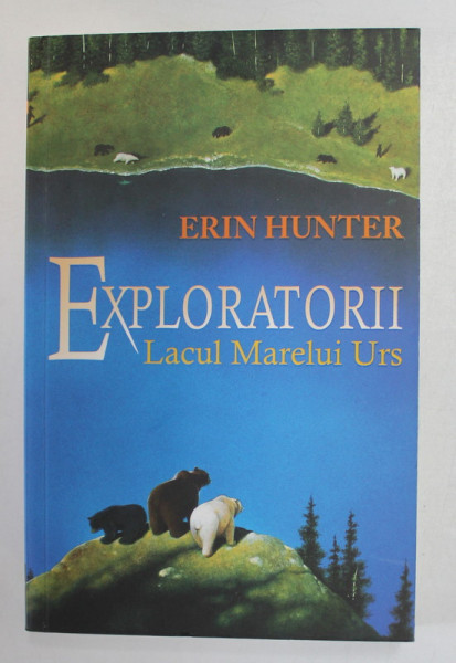 EXPLORATORII , VOLUMUL II  :  LACUL MARELUI URS  de ERIN HUNTER , 2015