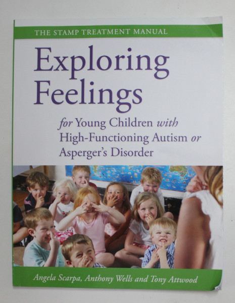 EXPLORING FEELINGS FOR YOUNG CHILDREN WITH HIGH - FUNCTIONING AUTISM OR ASPERGER 'S DISORDER by ANGELA SCARPA ...TONY ATTWOOD , 2013, PREZINTA URME DE INDOIRE