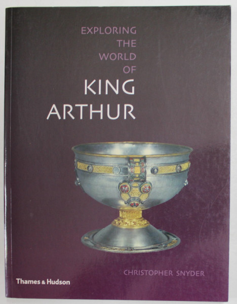 EXPLORING THE WORLD OF KING ARTHUR by CHRISTOPHER SNYDER , 262 ILLUSTRATIONS , 64 IN COLOUR , 2011