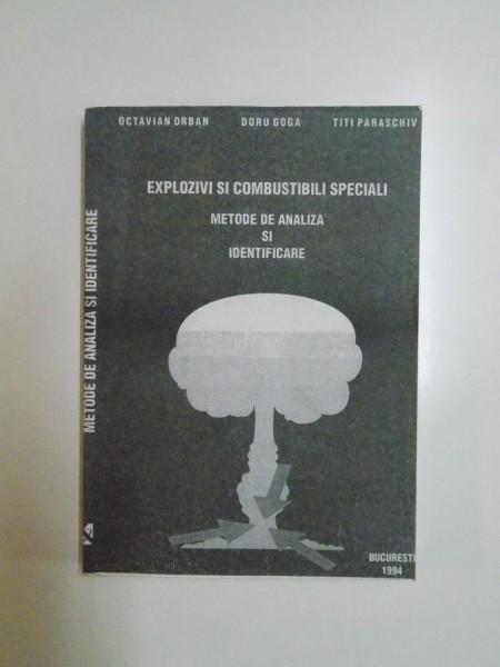 EXPLOZIVI SI COMBUSTIBILI SPECIALI . METODE DE ANALIZA SI IDENTIFICARE de OCTAVIAN ORBAN , DORU GOGA , TITI PARASCHIV , 1994
