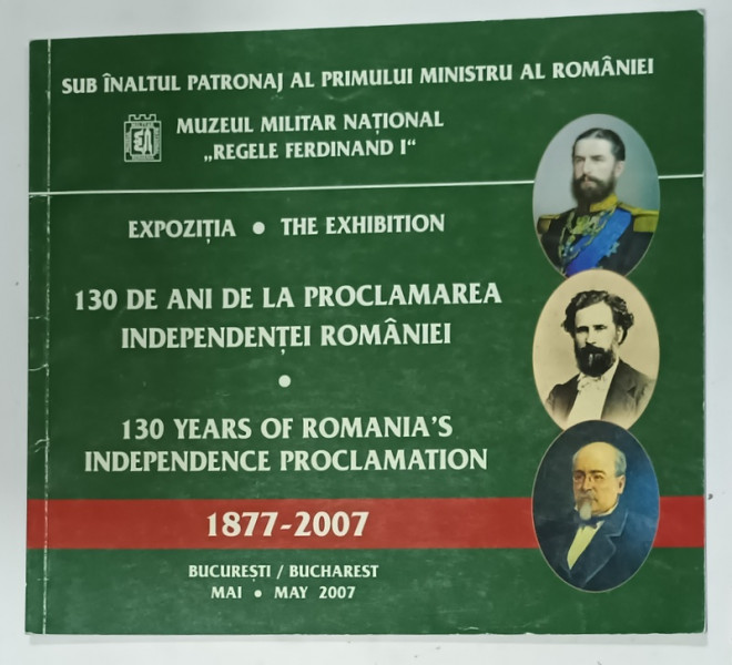 EXPOZITIA ' 130 DE ANI DE AL PROCLAMAREA INDEPENDENTEI ROMANIEI ' , CATALOG CU TEXT IN ROMANA SI ENGLEZA , 2007