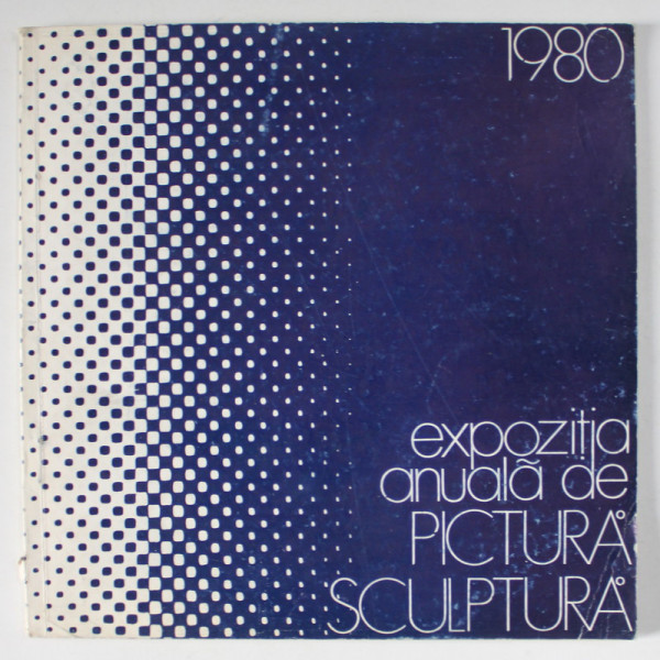 EXPOZITIA ANUALA DE PICTURA , SCULPTURA , CATALOG , 1980