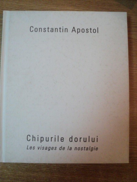 EXPOZITIA CHIPURILE DORULUI . LES VISAGES DE LA NOSTALGIE de CONSTANTIN APOSTOL , 2009