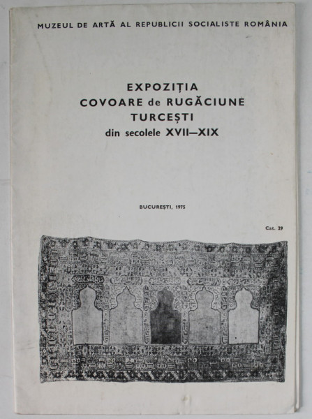 EXPOZITIA COVOARE DE RUGACIUNE TURCESTI DIN SECOLELE XVII - XIX , AFIS - PROGAM , BUCURESTI , 1975