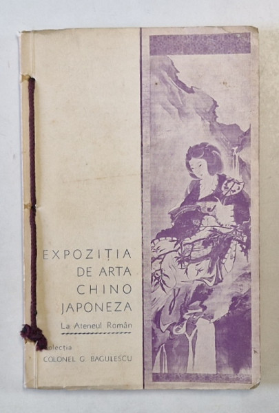 EXPOZITIA  DE ARTA CHINO JAPONEZA  LA ATENEUL ROMAN  - COLECTIA COLONEL G. BAGULESCU , EDITIE INTERBELICA *PREZINTA HALOURI DE APA