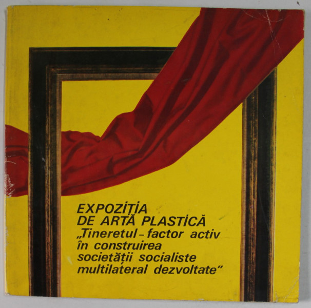 EXPOZITIA DE ARTA PLASTICA '' TINERETUL - FACTOR ACTIV IN CONSTRUIREA SOCIETATII SOCIALISTE ...'' , 1974