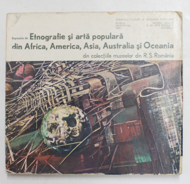 EXPOZITIA DE ETNOGRAFIE SI ARTE POPULARA DIN AFRICA , AMERICA , ASIA , AUSTRALIA SI OCEANIA DIN COLECTIILE MUZEELOR DIN R.S. ROMANIA , CATALOG , 1979 - 1980