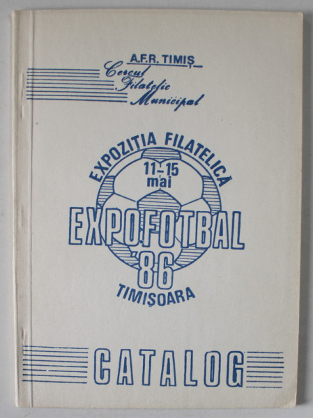 EXPOZITIA FILATELICA EXPOFOTBAL ' 86 , TIMISOARA , CATALOG , APARUT 1986