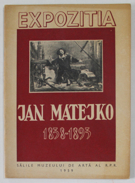 EXPOZITIA JAN MATEJKO 1838 -1893 , CATALOG DE EXPOZITIE , SALILE MUZEULUI DE ARTA AL R.P.R . , 1959