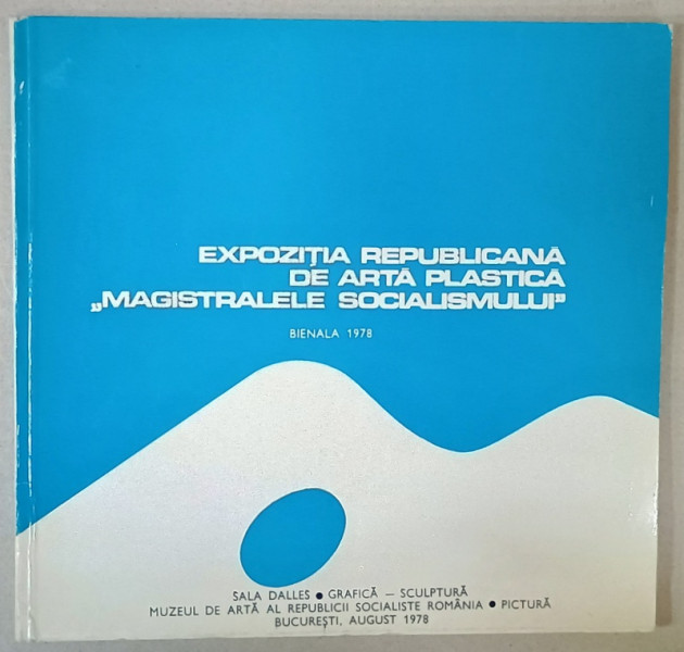EXPOZITIA REPUBLICANA DE ARTA PLASTICA ' MAGISTRALELE SOCIALISMULUI ' , BIENALA , CATALOG ,  1978